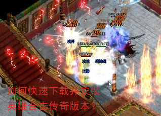 如何快速下载并安装英雄合击传奇版本? 如何快速下载并安装英雄合击传奇版本?