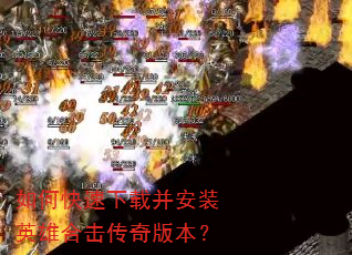 如何快速下载并安装英雄合击传奇版本? 如何快速下载并安装英雄合击传奇版本?