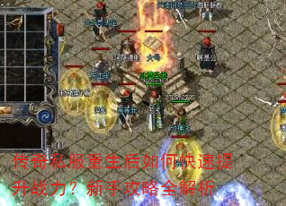 传奇私服重生后如何快速提升战力?新手攻略全解析 传奇私服重生后如何快速提升战力?新手攻略全解析