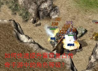 如何快速提升雷霆复古传奇手游中的角色等级? 如何快速提升雷霆复古传奇手游中的角色等级?