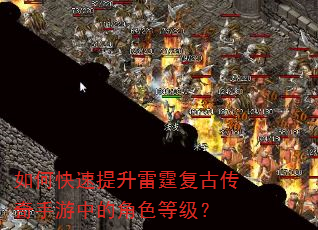 如何快速提升雷霆复古传奇手游中的角色等级? 如何快速提升雷霆复古传奇手游中的角色等级?