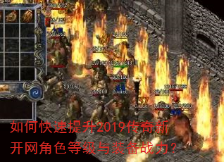 如何快速提升2019传奇新开网角色等级与装备战力? 如何快速提升2019传奇新开网角色等级与装备战力?