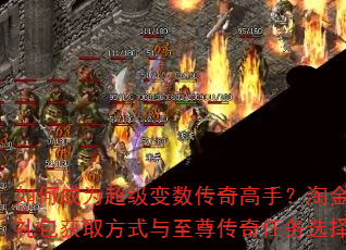 如何成为超级变数传奇高手?淘金传奇礼包获取方式与至尊传奇任务选择指南 如何成为超级变数传奇高手?淘金传奇礼包获取方式与至尊传奇任务选择指南