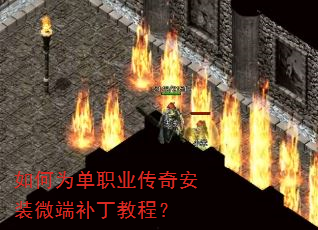 如何为单职业传奇安装微端补丁教程? 如何为单职业传奇安装微端补丁教程?