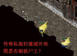 传奇私服封魔城外地图是否刷新尸王? 传奇私服封魔城外地图是否刷新尸王?