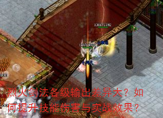 烈火剑法各级输出差异大?如何提升技能伤害与实战效果? 烈火剑法各级输出差异大?如何提升技能伤害与实战效果?