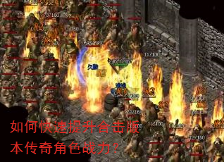 如何快速提升合击版本传奇角色战力? 如何快速提升合击版本传奇角色战力?