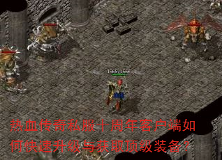热血传奇私服十周年客户端如何快速升级与获取顶级装备? 热血传奇私服十周年客户端如何快速升级与获取顶级装备?