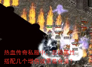 热血传奇私服中,忽视属性搭配几个增伤效果最合适? 热血传奇私服中,忽视属性搭配几个增伤效果最合适?