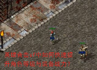 英雄合击sf中如何快速提升角色等级与装备战力? 英雄合击sf中如何快速提升角色等级与装备战力?