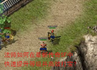法师如何在最新传奇SF中快速提升等级并高效打宝? 法师如何在最新传奇SF中快速提升等级并高效打宝?