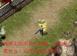传奇太阳水药水详解,它到底是什么?如何获取与使用? 传奇太阳水药水详解,它到底是什么?如何获取与使用?