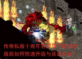 传奇私服十周年客户端下载完整版后如何快速升级与获取装备? 传奇私服十周年客户端下载完整版后如何快速升级与获取装备?
