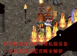 如何打造带技能传奇私服装备?顶级属性搭配攻略全解析 如何打造带技能传奇私服装备?顶级属性搭配攻略全解析