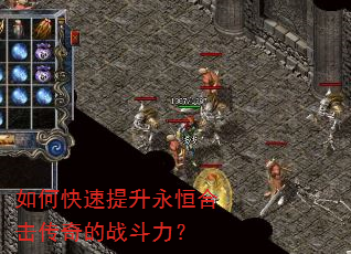 如何快速提升永恒合击传奇的战斗力? 如何快速提升永恒合击传奇的战斗力?