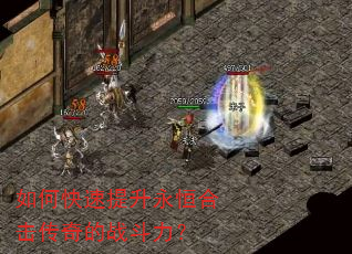 如何快速提升永恒合击传奇的战斗力? 如何快速提升永恒合击传奇的战斗力?