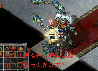 如何快速提升传奇国际版角色等级与装备战力? 如何快速提升传奇国际版角色等级与装备战力?