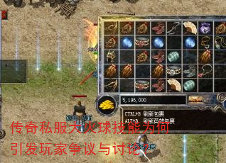 传奇私服大火球技能为何引发玩家争议与讨论? 传奇私服大火球技能为何引发玩家争议与讨论?