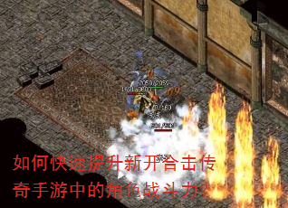 如何快速提升新开合击传奇手游中的角色战斗力? 如何快速提升新开合击传奇手游中的角色战斗力?