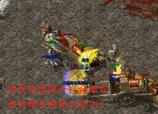 如何快速提升打金单职业传奇私服角色战力? 如何快速提升打金单职业传奇私服角色战力?