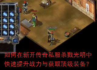 如何在新开传奇私服杀戮光明中快速提升战力与获取顶级装备? 如何在新开传奇私服杀戮光明中快速提升战力与获取顶级装备?