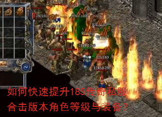 如何快速提升185传奇私服合击版本角色等级与装备? 如何快速提升185传奇私服合击版本角色等级与装备?
