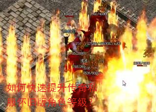 如何快速提升传奇私服怀旧版角色等级? 如何快速提升传奇私服怀旧版角色等级?