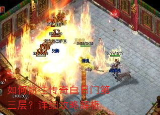 如何前往传奇白日门第三层?详细攻略解析 如何前往传奇白日门第三层?详细攻略解析