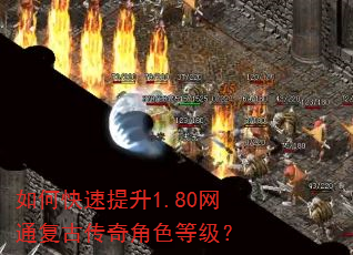 如何快速提升1.80网通复古传奇角色等级? 如何快速提升1.80网通复古传奇角色等级?