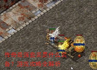 传奇最强套装是什么装备?游戏攻略全解析 传奇最强套装是什么装备?游戏攻略全解析