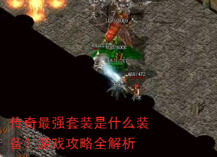传奇最强套装是什么装备?游戏攻略全解析 传奇最强套装是什么装备?游戏攻略全解析
