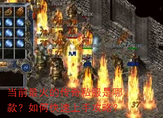 当前最火的传奇私服是哪款?如何快速上手攻略? 当前最火的传奇私服是哪款?如何快速上手攻略?