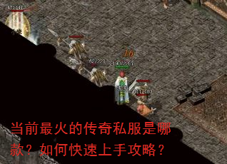 当前最火的传奇私服是哪款?如何快速上手攻略? 当前最火的传奇私服是哪款?如何快速上手攻略?