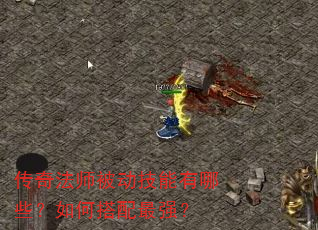 传奇法师被动技能有哪些?如何搭配最强? 传奇法师被动技能有哪些?如何搭配最强?