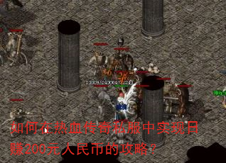 如何在热血传奇私服中实现日赚200元人民币的攻略? 如何在热血传奇私服中实现日赚200元人民币的攻略?