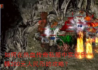 如何在热血传奇私服中实现日赚200元人民币的攻略? 如何在热血传奇私服中实现日赚200元人民币的攻略?
