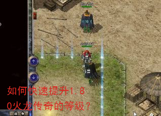 如何快速提升1.80火龙传奇的等级? 如何快速提升1.80火龙传奇的等级?