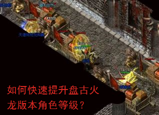 如何快速提升盘古火龙版本角色等级? 如何快速提升盘古火龙版本角色等级?