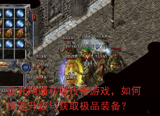 新开网通私服传奇游戏,如何快速升级与获取极品装备? 新开网通私服传奇游戏,如何快速升级与获取极品装备?