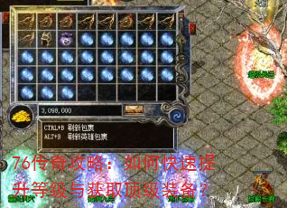 76传奇攻略:如何快速提升等级与获取顶级装备? 76传奇攻略:如何快速提升等级与获取顶级装备?