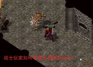 战士玩家如何掌握传奇跑位技巧? 战士玩家如何掌握传奇跑位技巧?