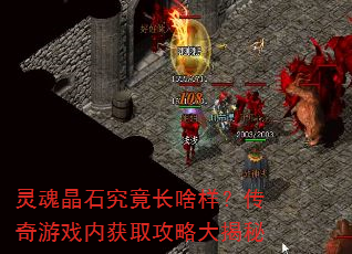灵魂晶石究竟长啥样?传奇游戏内获取攻略大揭秘 灵魂晶石究竟长啥样?传奇游戏内获取攻略大揭秘