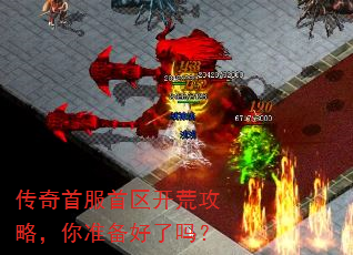 传奇首服首区开荒攻略,你准备好了吗? 传奇首服首区开荒攻略,你准备好了吗?