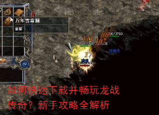 如何快速下载并畅玩龙战传奇?新手攻略全解析 如何快速下载并畅玩龙战传奇?新手攻略全解析