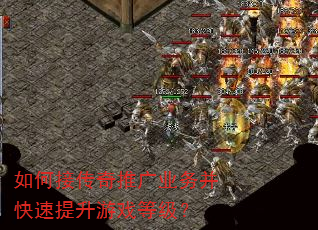 如何接传奇推广业务并快速提升游戏等级? 如何接传奇推广业务并快速提升游戏等级?