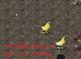 传奇私服免费坐骑怎么获得?新手必看攻略 传奇私服免费坐骑怎么获得?新手必看攻略