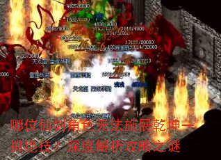 哪位仙剑角色无法施展乾坤一掷绝技?深度解析攻略之谜 哪位仙剑角色无法施展乾坤一掷绝技?深度解析攻略之谜