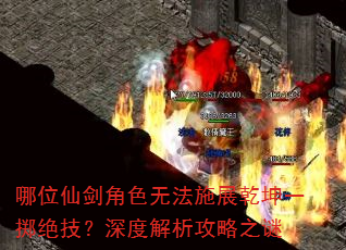 哪位仙剑角色无法施展乾坤一掷绝技?深度解析攻略之谜 哪位仙剑角色无法施展乾坤一掷绝技?深度解析攻略之谜