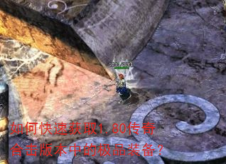 如何快速获取1.80传奇合击版本中的极品装备? 如何快速获取1.80传奇合击版本中的极品装备?