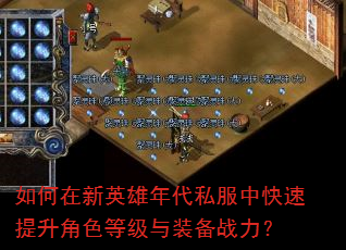 如何在新英雄年代私服中快速提升角色等级与装备战力? 如何在新英雄年代私服中快速提升角色等级与装备战力?